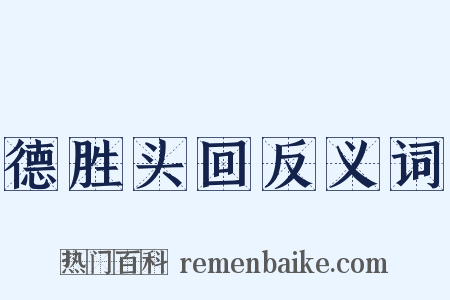 德胜头回反义词是什么意思的图片